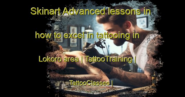 Skinart Advanced lessons in how to excel in tattooing in Lokoro area | TattooTraining | TattooClasses | SkinartTraining-the Democratic Republic of the Congo